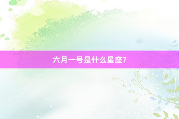 六月一号是什么星座？
